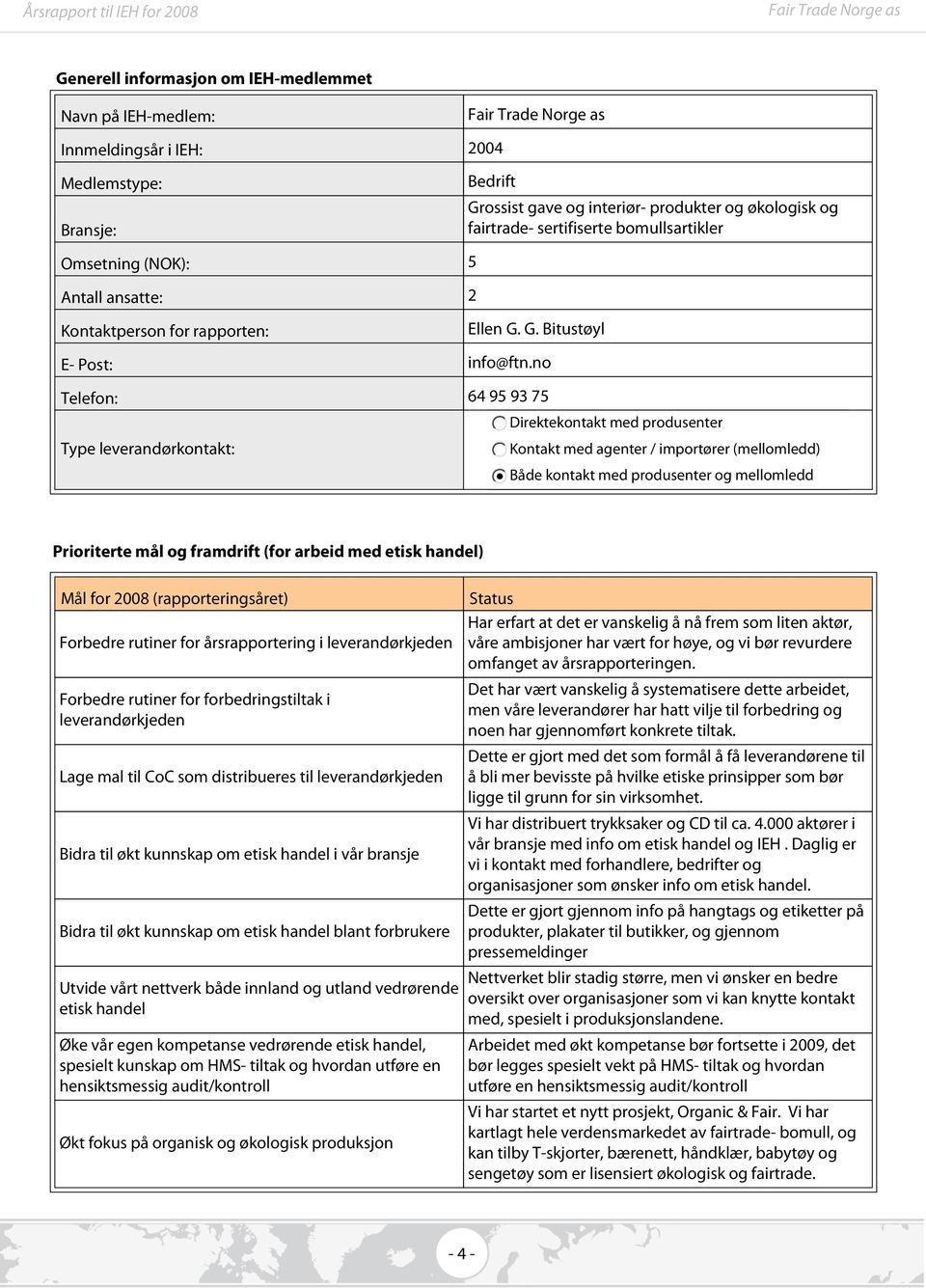 no Telefon: 64 95 93 75 Direktekontakt med produsenter Type leverandørkontakt: Kontakt med agenter / importører (mellomledd) Både kontakt med produsenter og mellomledd Prioriterte mål og framdrift