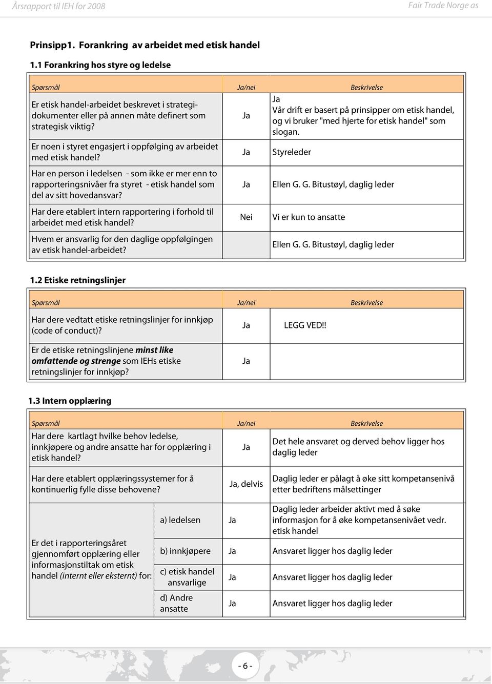 Er noen i styret engasjert i oppfølging av arbeidet med etisk handel? Har en person i ledelsen - som ikke er mer enn to rapporteringsnivåer fra styret - etisk handel som del av sitt hovedansvar?