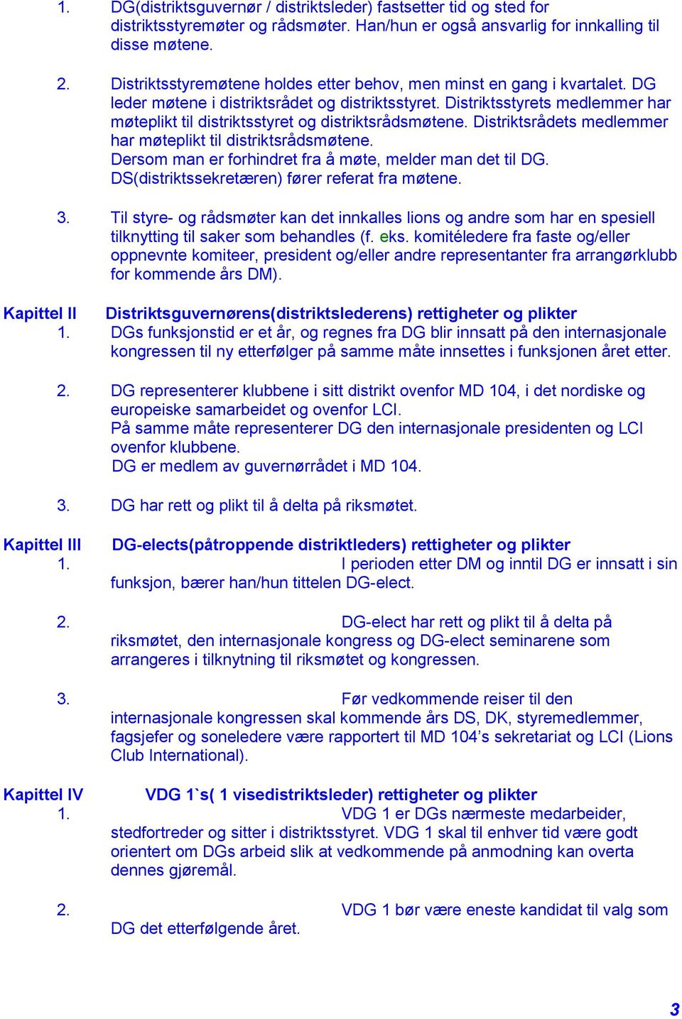 Distriktsstyrets medlemmer har møteplikt til distriktsstyret og distriktsrådsmøtene. Distriktsrådets medlemmer har møteplikt til distriktsrådsmøtene.