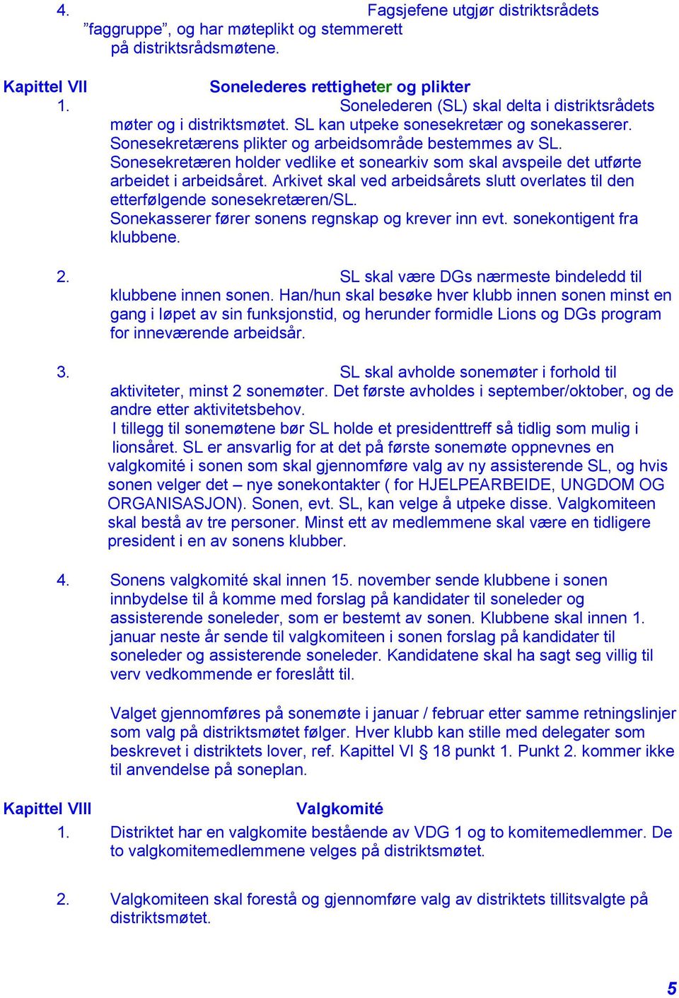 Sonesekretæren holder vedlike et sonearkiv som skal avspeile det utførte arbeidet i arbeidsåret. Arkivet skal ved arbeidsårets slutt overlates til den etterfølgende sonesekretæren/sl.