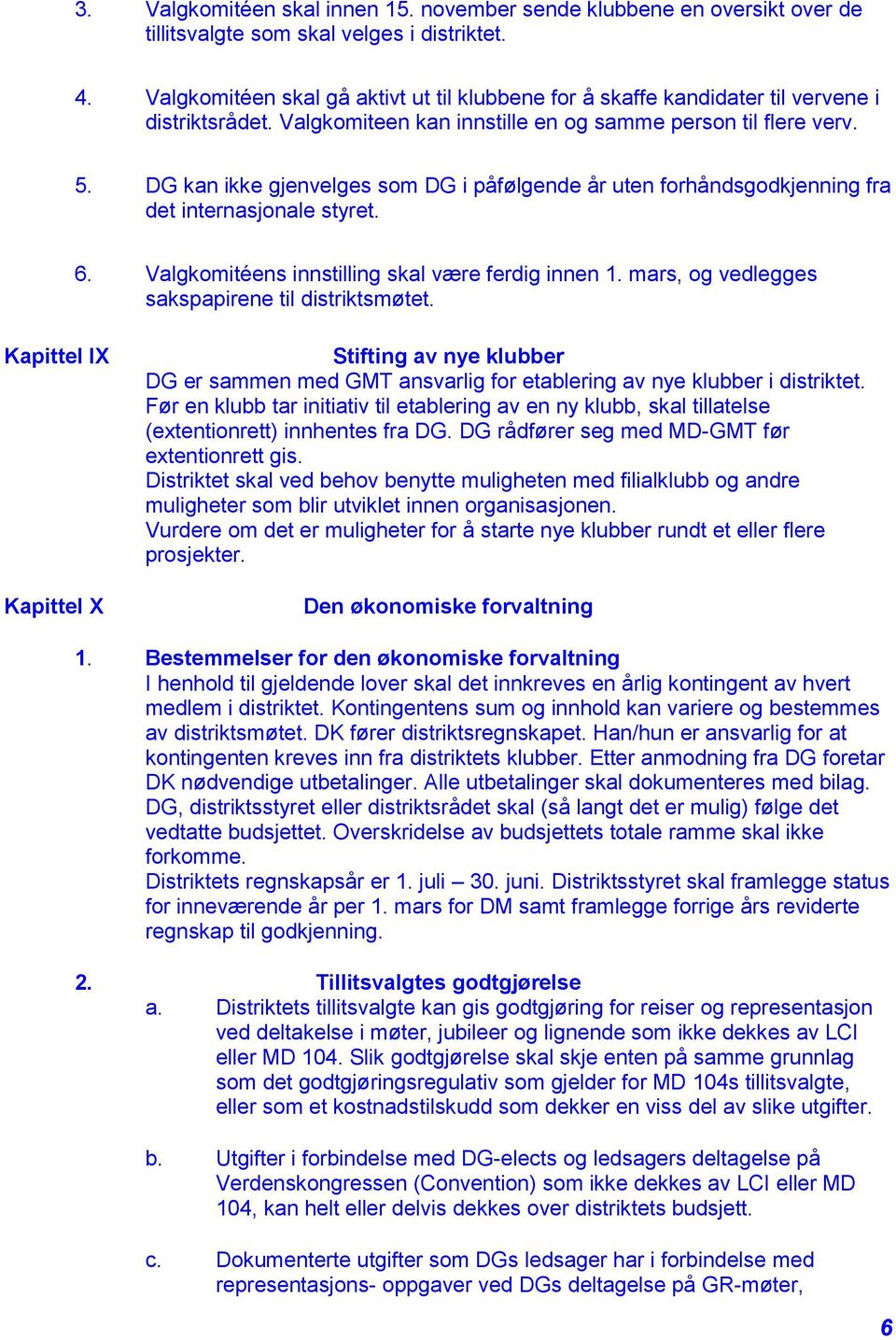 DG kan ikke gjenvelges som DG i påfølgende år uten forhåndsgodkjenning fra det internasjonale styret. 6. Valgkomitéens innstilling skal være ferdig innen 1.