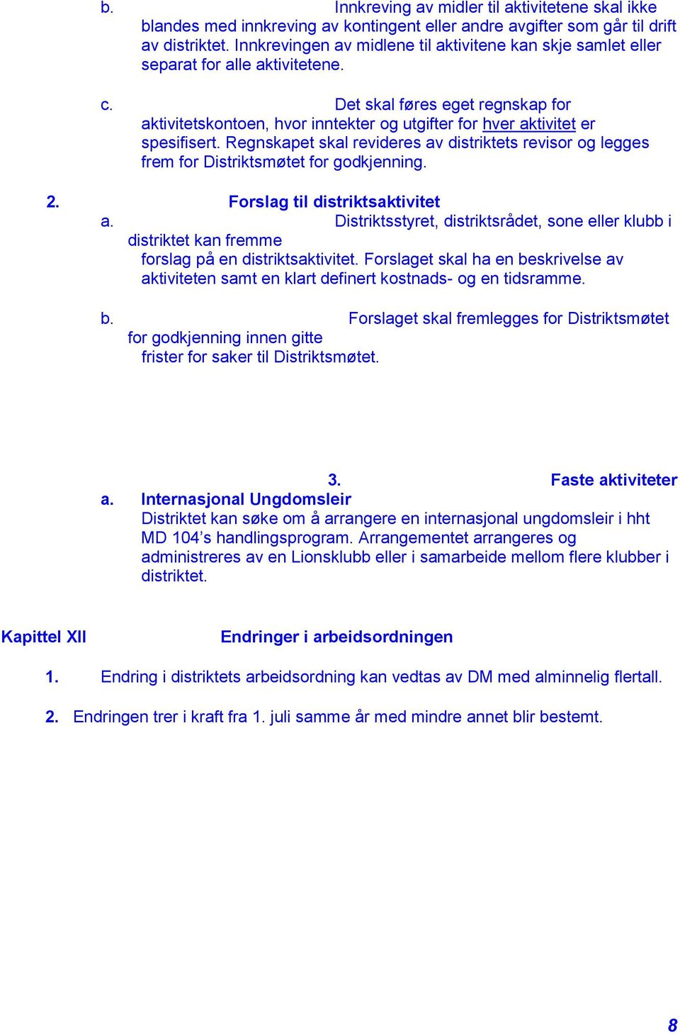 Det skal føres eget regnskap for aktivitetskontoen, hvor inntekter og utgifter for hver aktivitet er spesifisert.