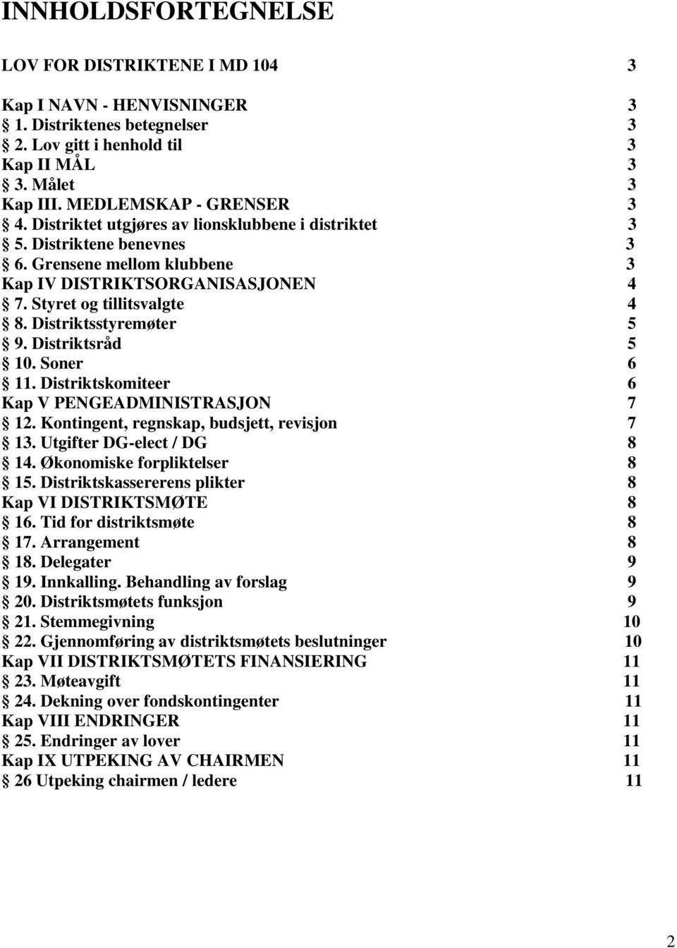 Distriktsråd 5 10. Soner 6 11. Distriktskomiteer 6 Kap V PENGEADMINISTRASJON 7 12. Kontingent, regnskap, budsjett, revisjon 7 13. Utgifter DG-elect / DG 8 14. Økonomiske forpliktelser 8 15.