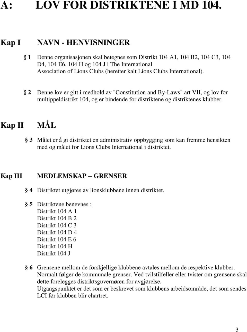 Clubs International). 2 Denne lov er gitt i medhold av "Constitution and By-Laws" art VII, og lov for multippeldistrikt 104, og er bindende for distriktene og distriktenes klubber.