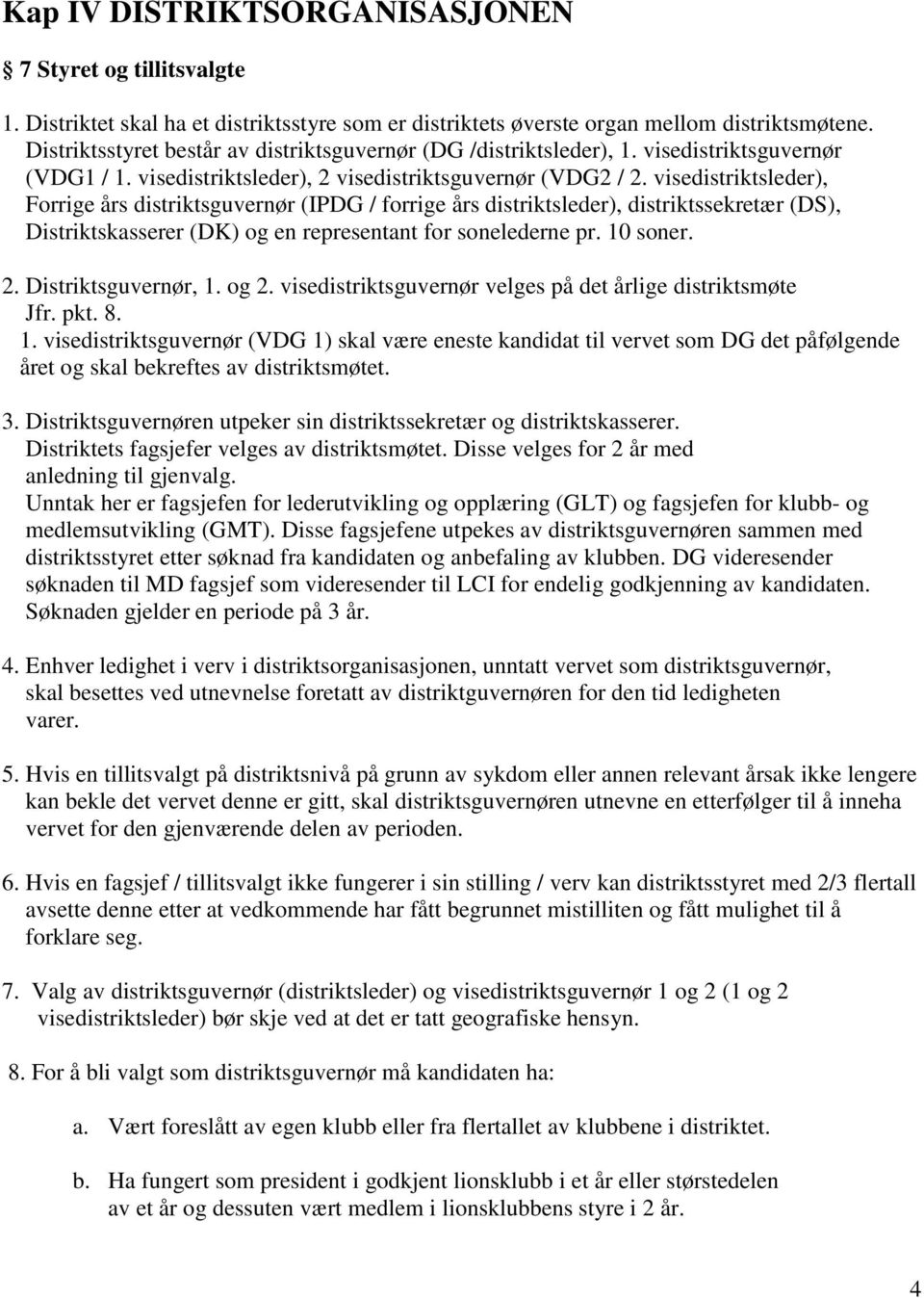 visedistriktsleder), Forrige års distriktsguvernør (IPDG / forrige års distriktsleder), distriktssekretær (DS), Distriktskasserer (DK) og en representant for sonelederne pr. 10 soner. 2.