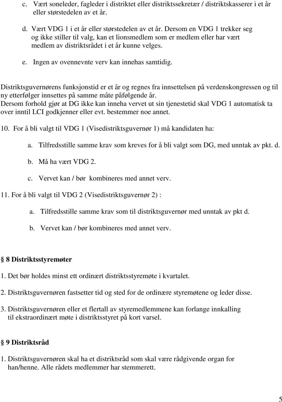 Distriktsguvernørens funksjonstid er et år og regnes fra innsettelsen på verdenskongressen og til ny etterfølger innsettes på samme måte påfølgende år.