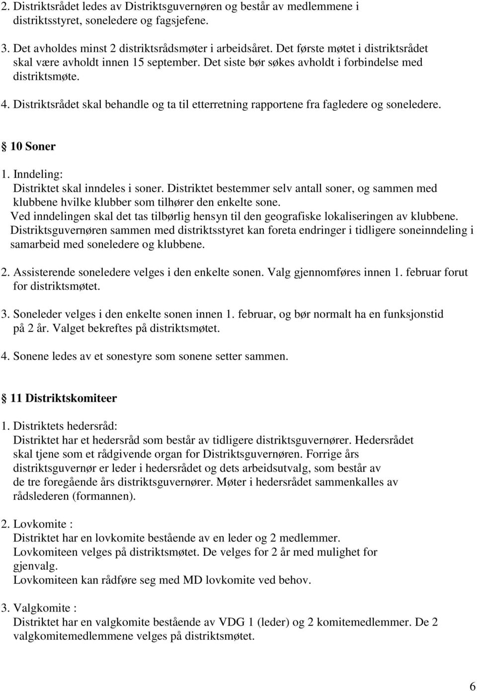 Distriktsrådet skal behandle og ta til etterretning rapportene fra fagledere og soneledere. 10 Soner 1. Inndeling: Distriktet skal inndeles i soner.