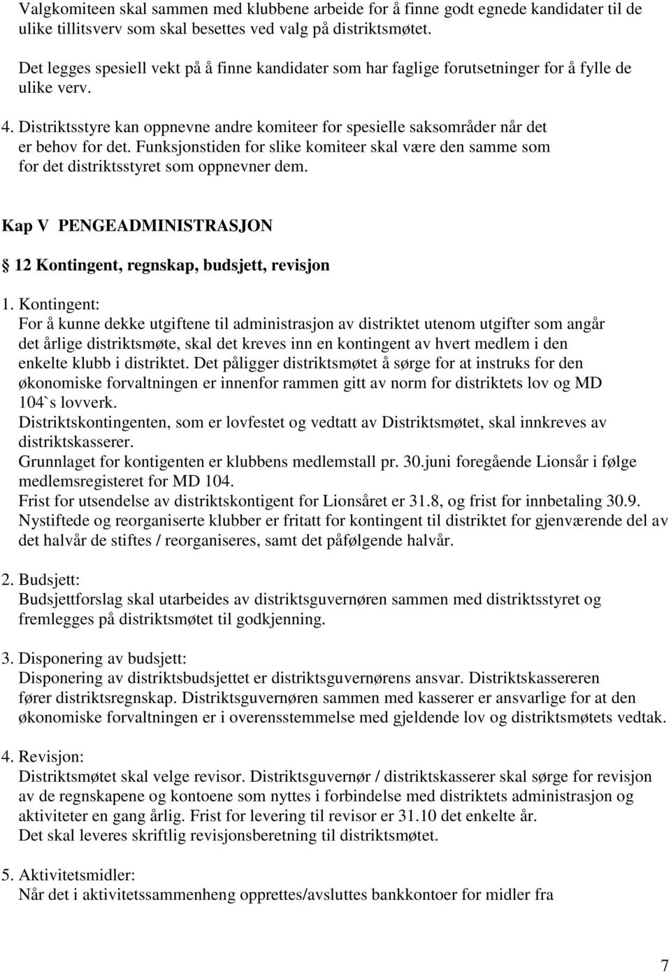 Distriktsstyre kan oppnevne andre komiteer for spesielle saksområder når det er behov for det. Funksjonstiden for slike komiteer skal være den samme som for det distriktsstyret som oppnevner dem.