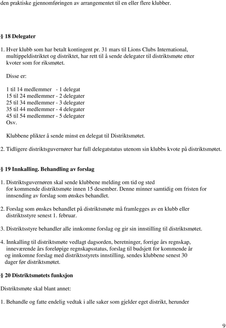 Disse er: 1 til 14 medlemmer - 1 delegat 15 til 24 medlemmer - 2 delegater 25 til 34 medlemmer - 3 delegater 35 til 44 medlemmer - 4 delegater 45 til 54 medlemmer - 5 delegater Osv.