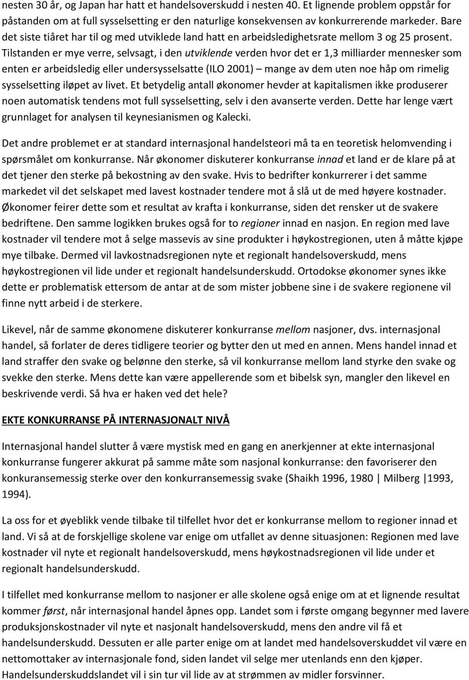 Tilstanden er mye verre, selvsagt, i den utviklende verden hvor det er 1,3 milliarder mennesker som enten er arbeidsledig eller undersysselsatte (ILO 2001) mange av dem uten noe håp om rimelig