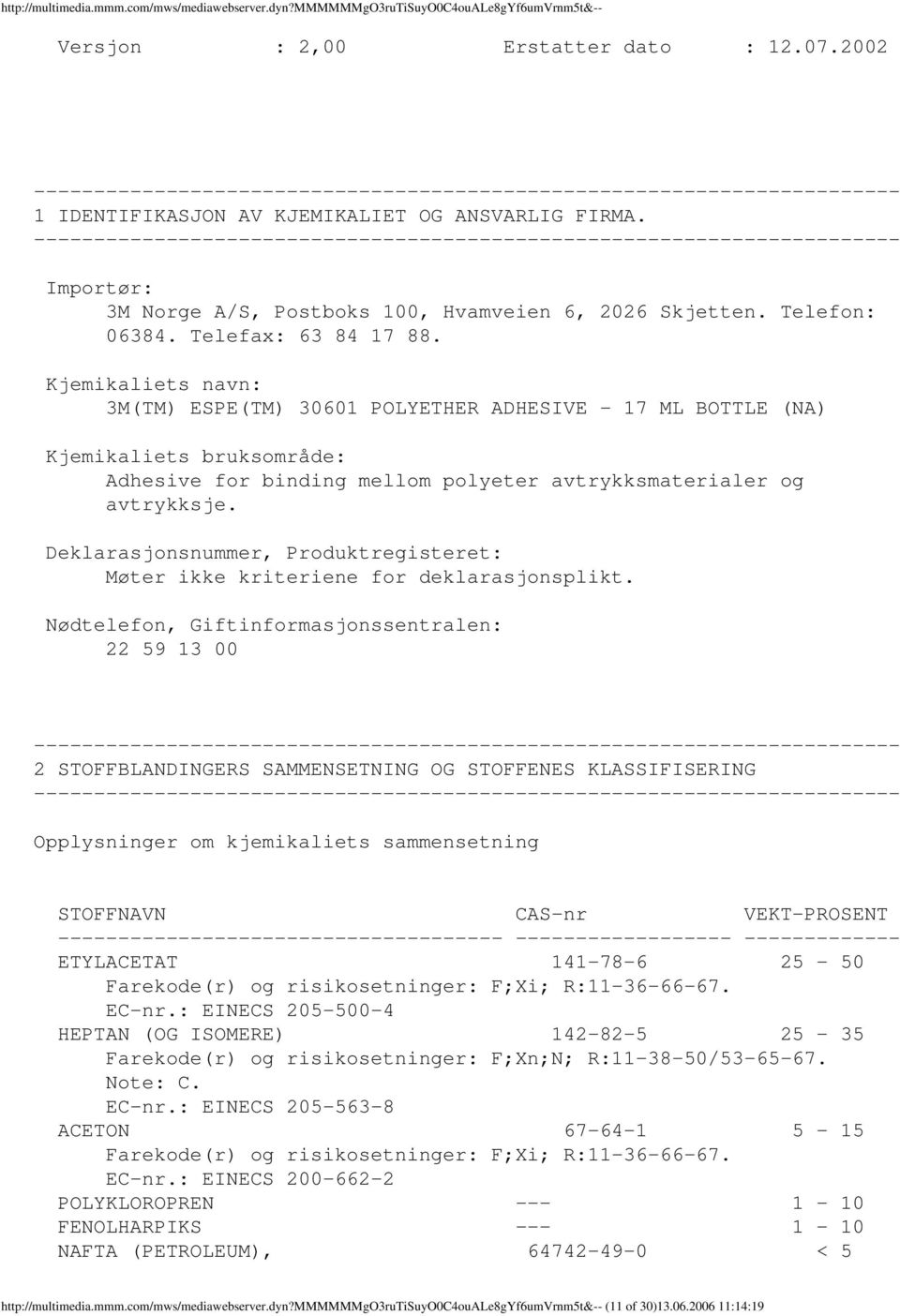 Kjemikaliets navn: 3M(TM) ESPE(TM) 30601 POLYETHER ADHESIVE 17 ML BOTTLE (NA) Kjemikaliets bruksområde: Adhesive for binding mellom polyeter avtrykksmaterialer og avtrykksje.