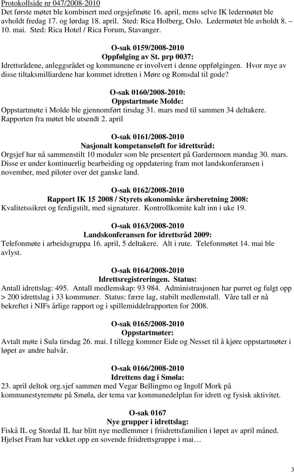 prp 0037: Idrettsrådene, anleggsrådet og kommunene er involvert i denne oppfølgingen. Hvor mye av disse tiltaksmilliardene har kommet idretten i Møre og Romsdal til gode?