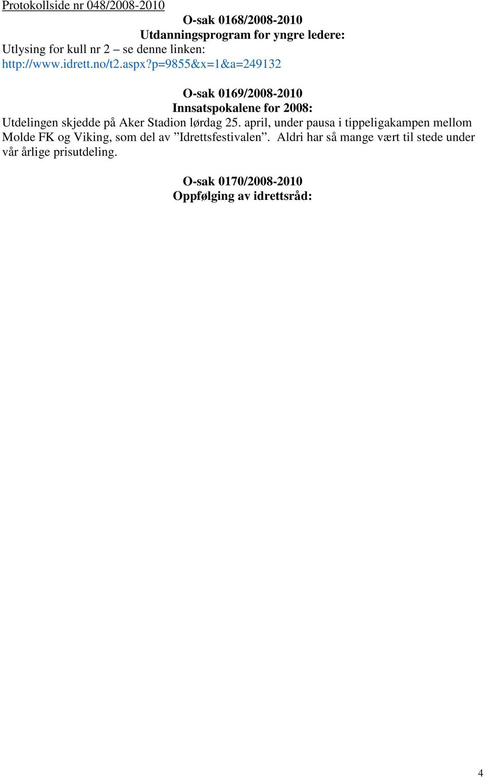p=9855&x=1&a=249132 O-sak 0169/2008-2010 Innsatspokalene for 2008: Utdelingen skjedde på Aker Stadion lørdag 25.