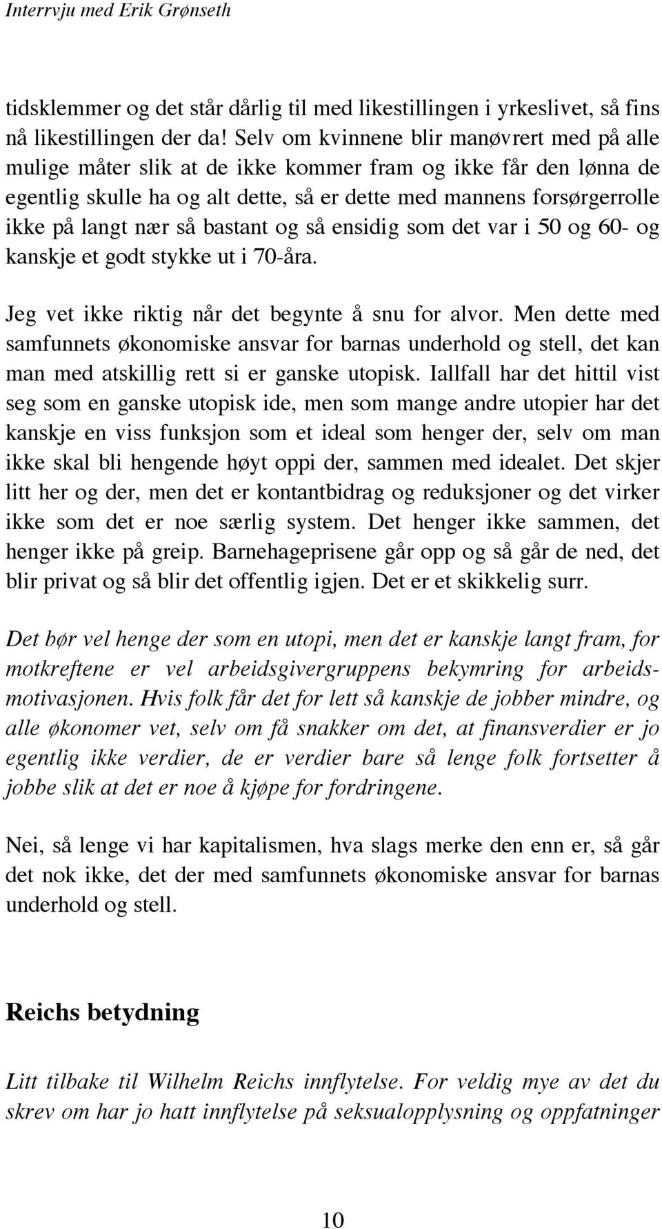 så bastant og så ensidig som det var i 50 og 60- og kanskje et godt stykke ut i 70-åra. Jeg vet ikke riktig når det begynte å snu for alvor.