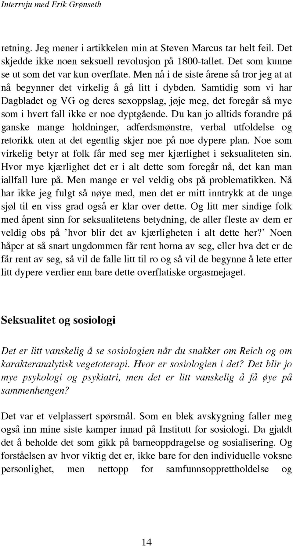 Samtidig som vi har Dagbladet og VG og deres sexoppslag, jøje meg, det foregår så mye som i hvert fall ikke er noe dyptgående.