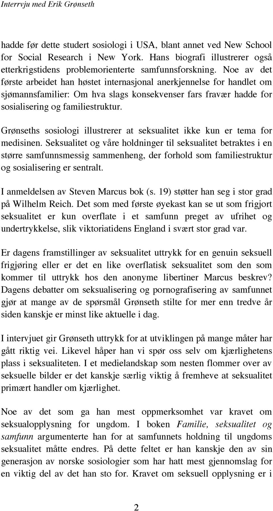 Noe av det første arbeidet han høstet internasjonal anerkjennelse for handlet om sjømannsfamilier: Om hva slags konsekvenser fars fravær hadde for sosialisering og familiestruktur.