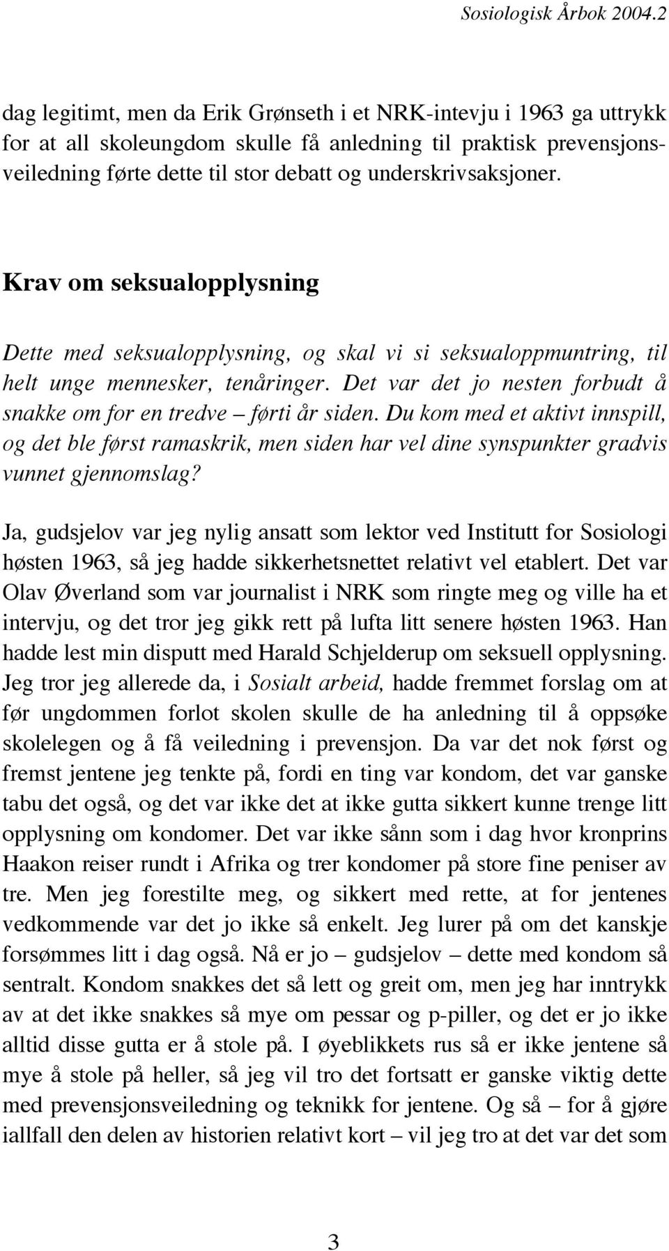 Du kom med et aktivt innspill, og det ble først ramaskrik, men siden har vel dine synspunkter gradvis vunnet gjennomslag?