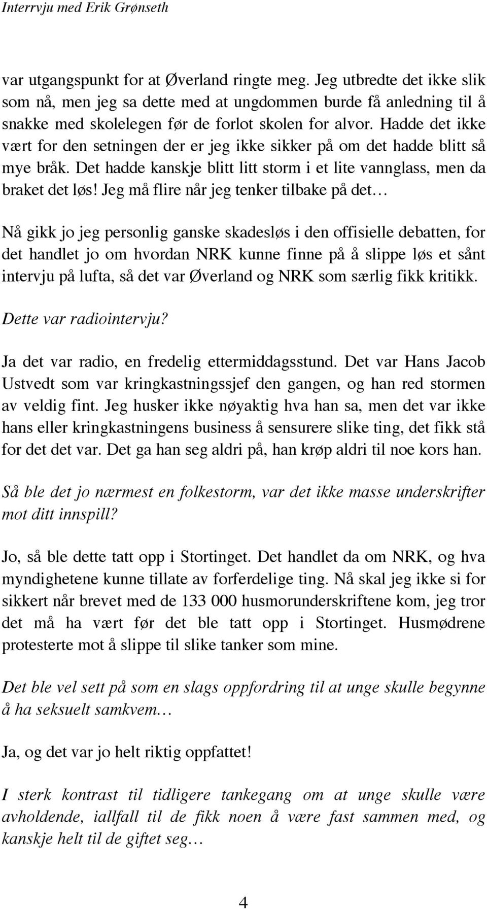 Hadde det ikke vært for den setningen der er jeg ikke sikker på om det hadde blitt så mye bråk. Det hadde kanskje blitt litt storm i et lite vannglass, men da braket det løs!