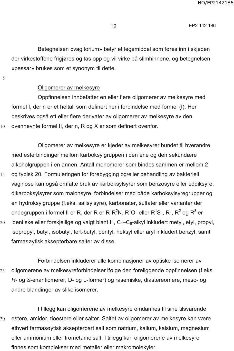 Her beskrives også ett eller flere derivater av oligomerer av melkesyre av den ovennevnte formel II, der n, R og X er som definert ovenfor.