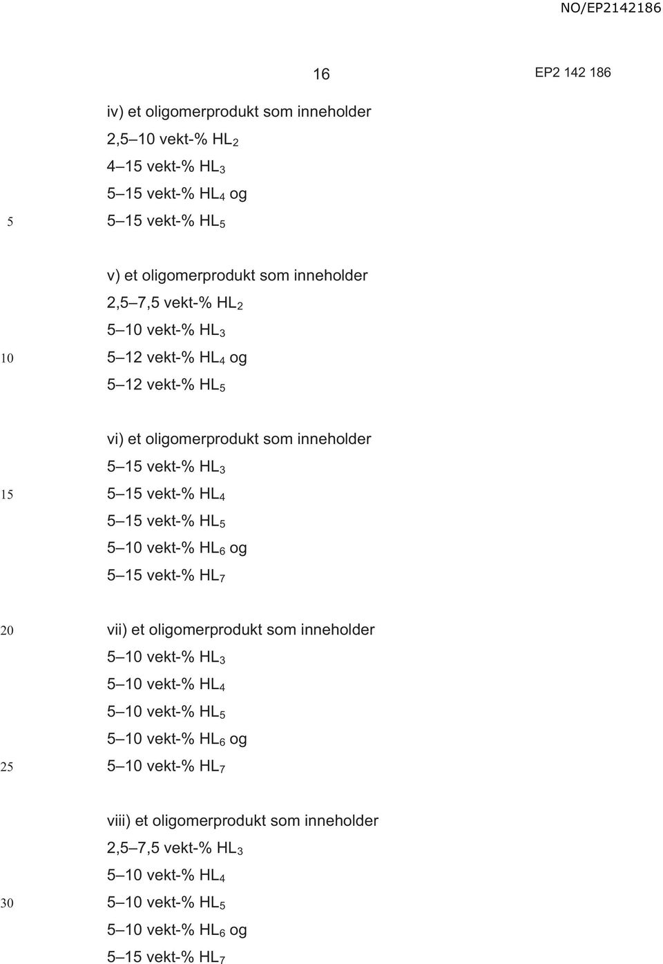 vekt-% HL 4 1 vekt-% HL vekt-% HL 6 og 1 vekt-% HL 7 vii) et oligomerprodukt som inneholder vekt-% HL 3 vekt-% HL 4 vekt-% HL