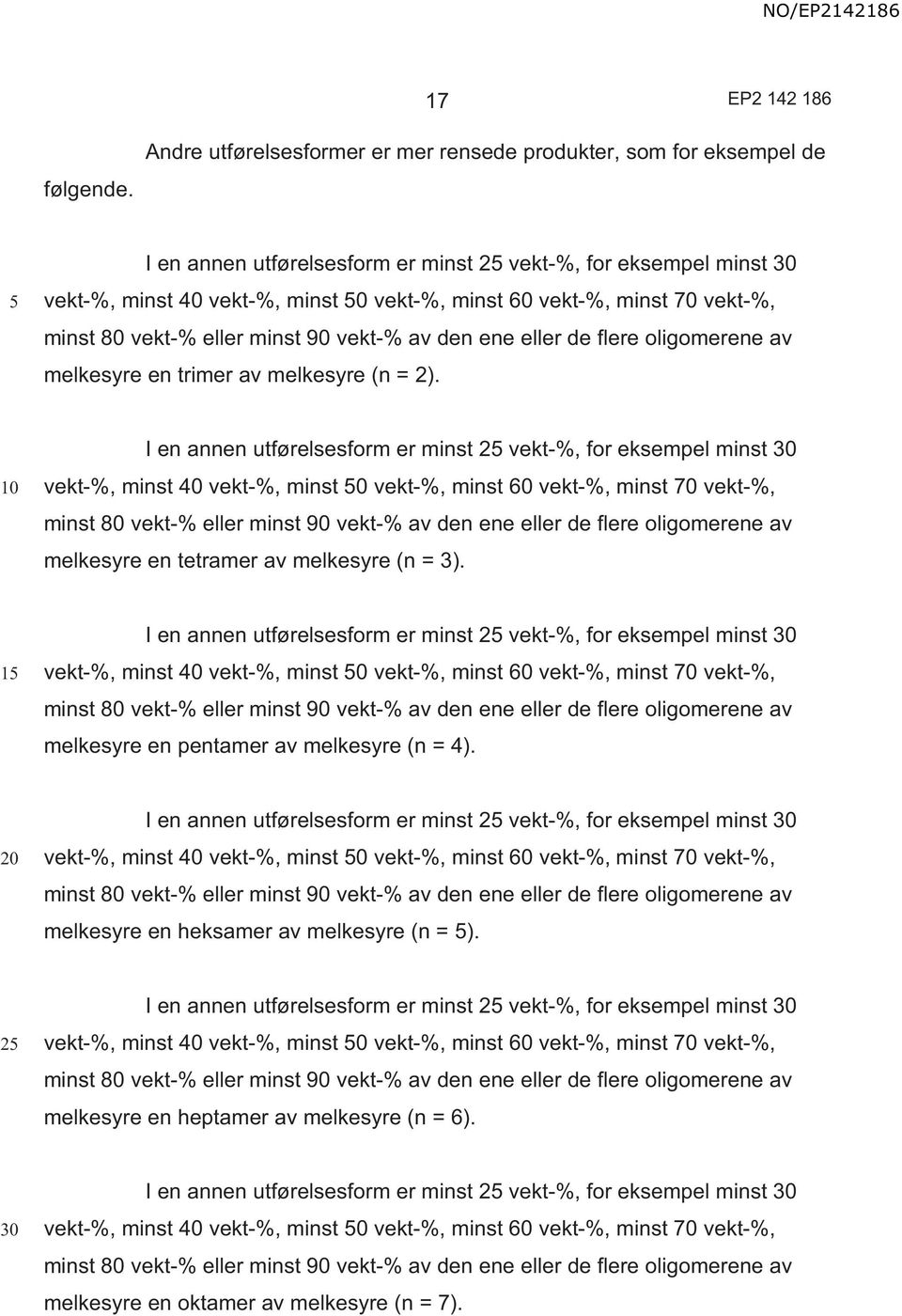 vekt-%, minst 80 vekt-% eller minst 90 vekt-% av den ene eller de flere oligomerene av melkesyre en trimer av melkesyre (n = 2).