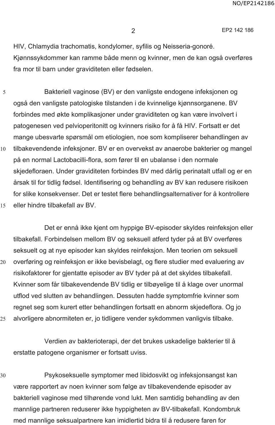 BV forbindes med økte komplikasjoner under graviditeten og kan være involvert i patogenesen ved pelvioperitonitt og kvinners risiko for å få HIV.