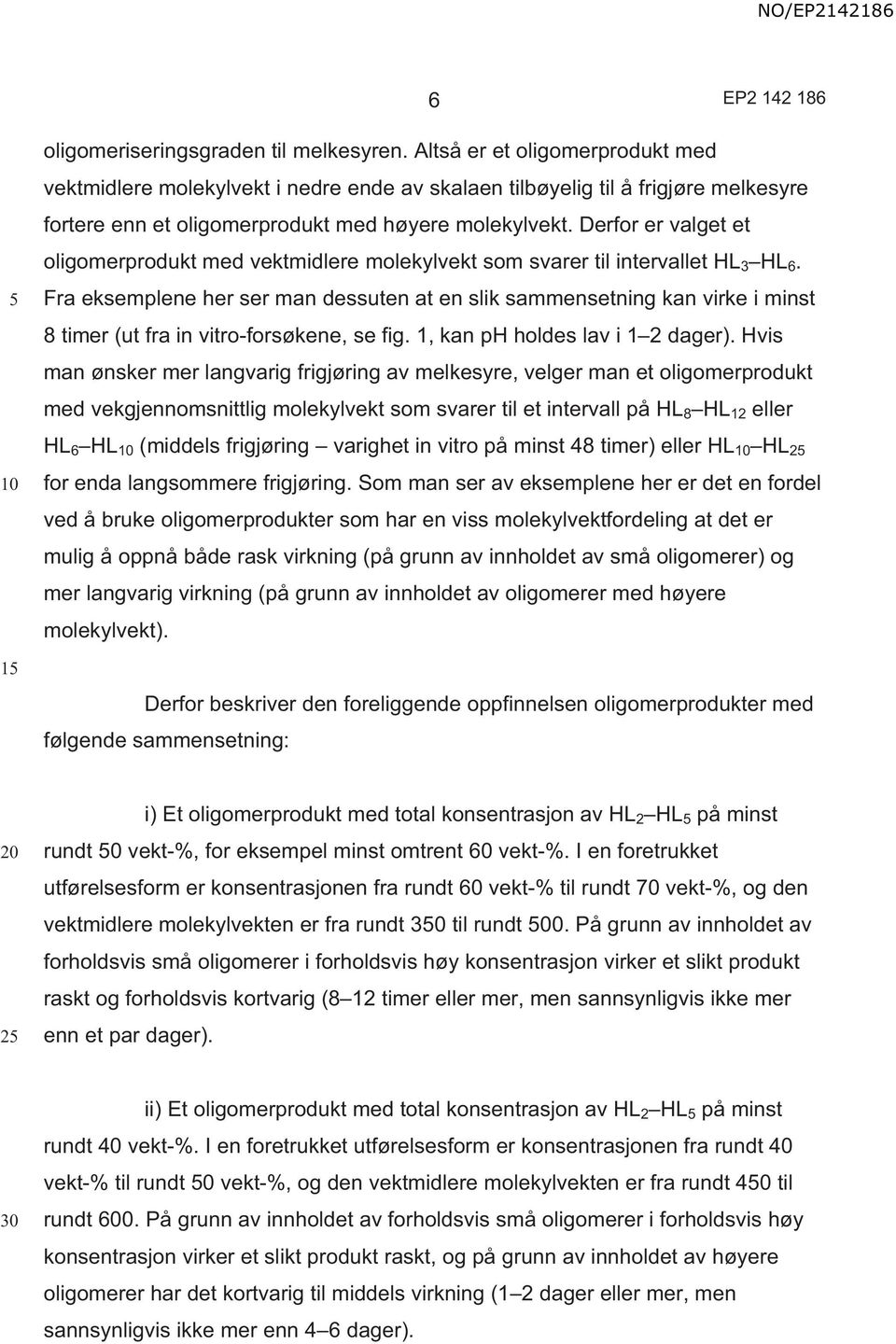 Derfor er valget et oligomerprodukt med vektmidlere molekylvekt som svarer til intervallet HL 3 HL 6.