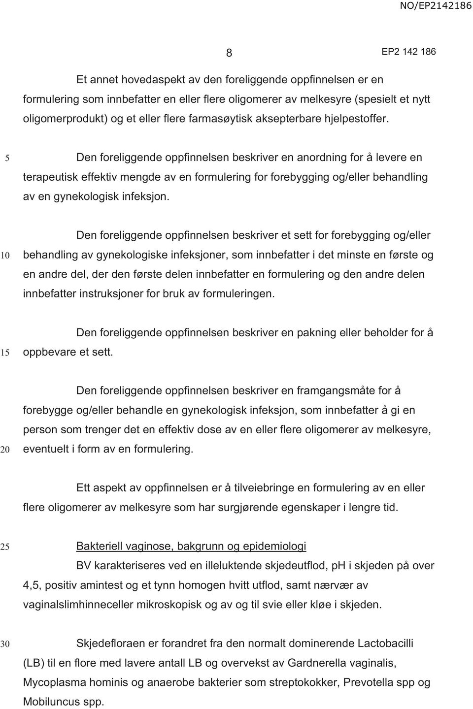 Den foreliggende oppfinnelsen beskriver en anordning for å levere en terapeutisk effektiv mengde av en formulering for forebygging og/eller behandling av en gynekologisk infeksjon.