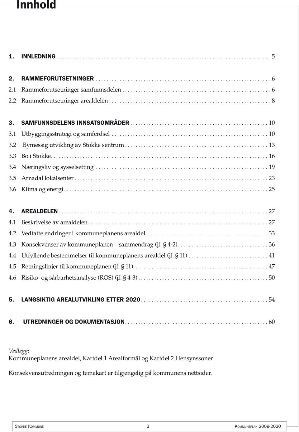 SAMFUNNSDELENS INNSATSOMRÅDER.................................................... 10 3.1 Utbyggingsstrategi og samferdsel........................................................... 10 3.2 Bymessig utvikling av Stokke sentrum.