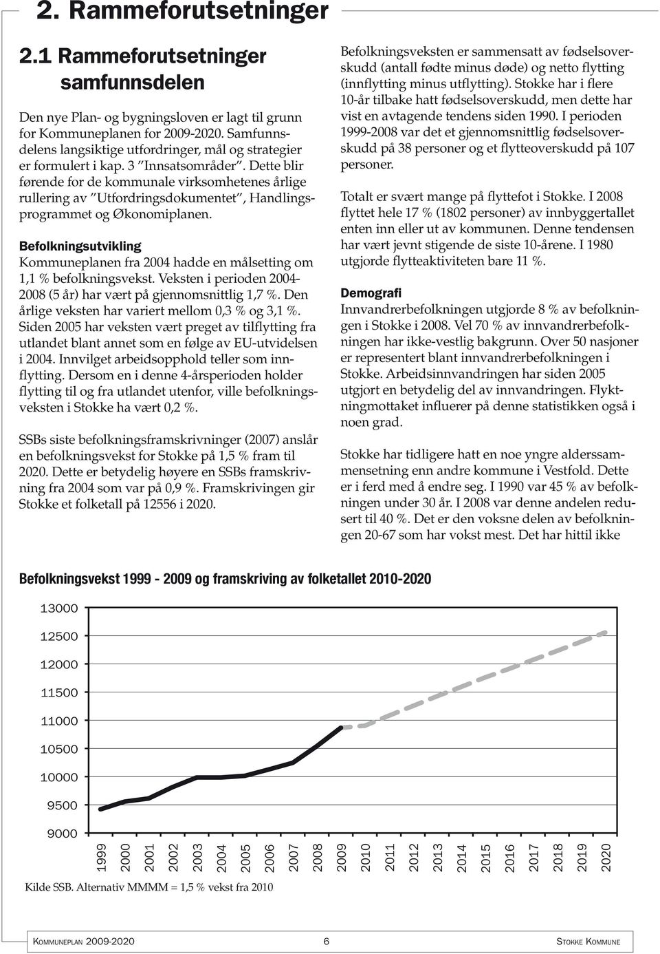 Dette blir førende for de kommunale virksomhetenes årlige rullering av Utfordringsdokumentet, Handlingsprogrammet og Økonomiplanen.