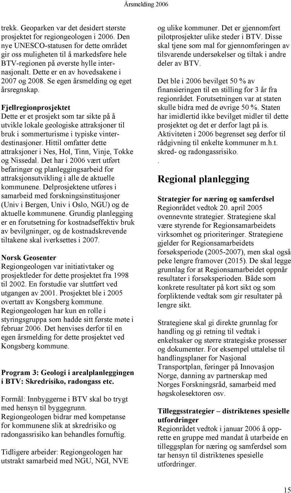 Se egen årsmelding og eget årsregnskap. Fjellregionprosjektet Dette er et prosjekt som tar sikte på å utvikle lokale geologiske attraksjoner til bruk i sommerturisme i typiske vinterdestinasjoner.