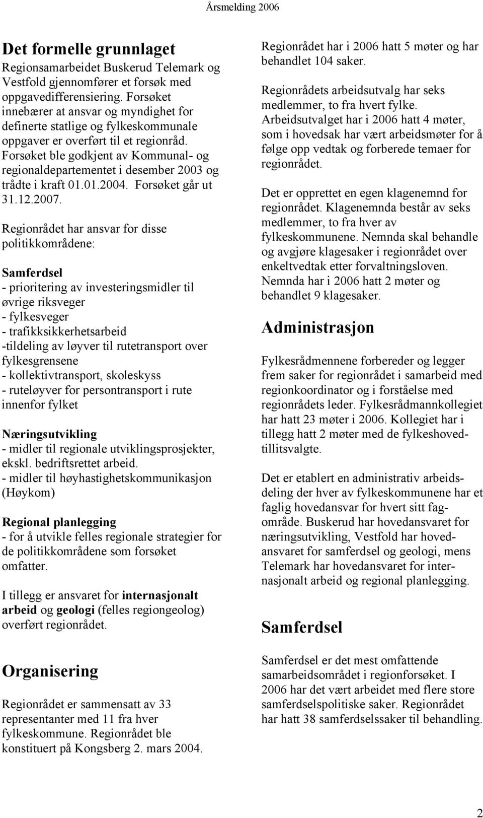 Forsøket ble godkjent av Kommunal- og regionaldepartementet i desember 2003 og trådte i kraft 01.01.2004. Forsøket går ut 31.12.2007.