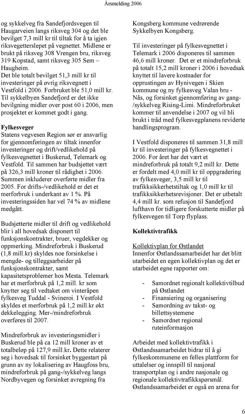 Forbruket ble 51,0 mill kr. Til sykkelbyen Sandefjord er det ikke bevilgning midler over post 60 i 2006, men prosjektet er kommet godt i gang.