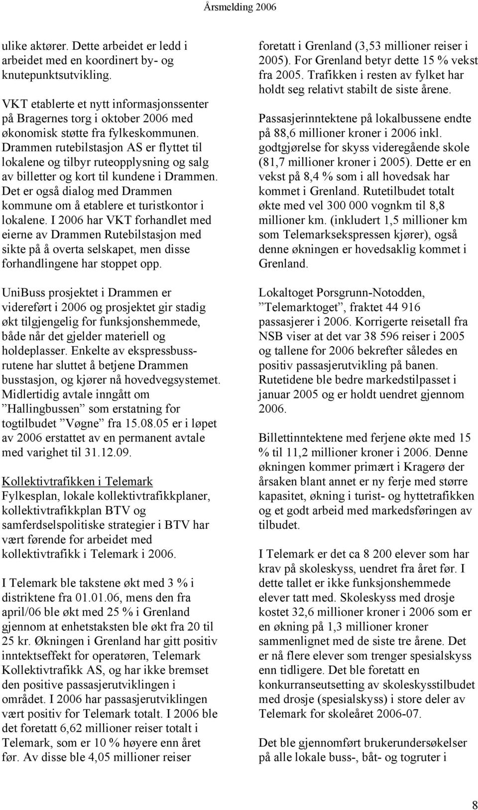 Drammen rutebilstasjon AS er flyttet til lokalene og tilbyr ruteopplysning og salg av billetter og kort til kundene i Drammen.