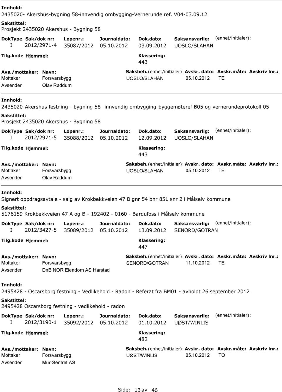 : UOSLO/SLAHAN TE Avsender Olav Raddum nnhold: 2435020-Akershus festning - bygning 58 -innvendig ombygging-byggemøteref B05 og vernerundeprotokoll 05 Prosjekt 2435020 Akershus - Bygning 58