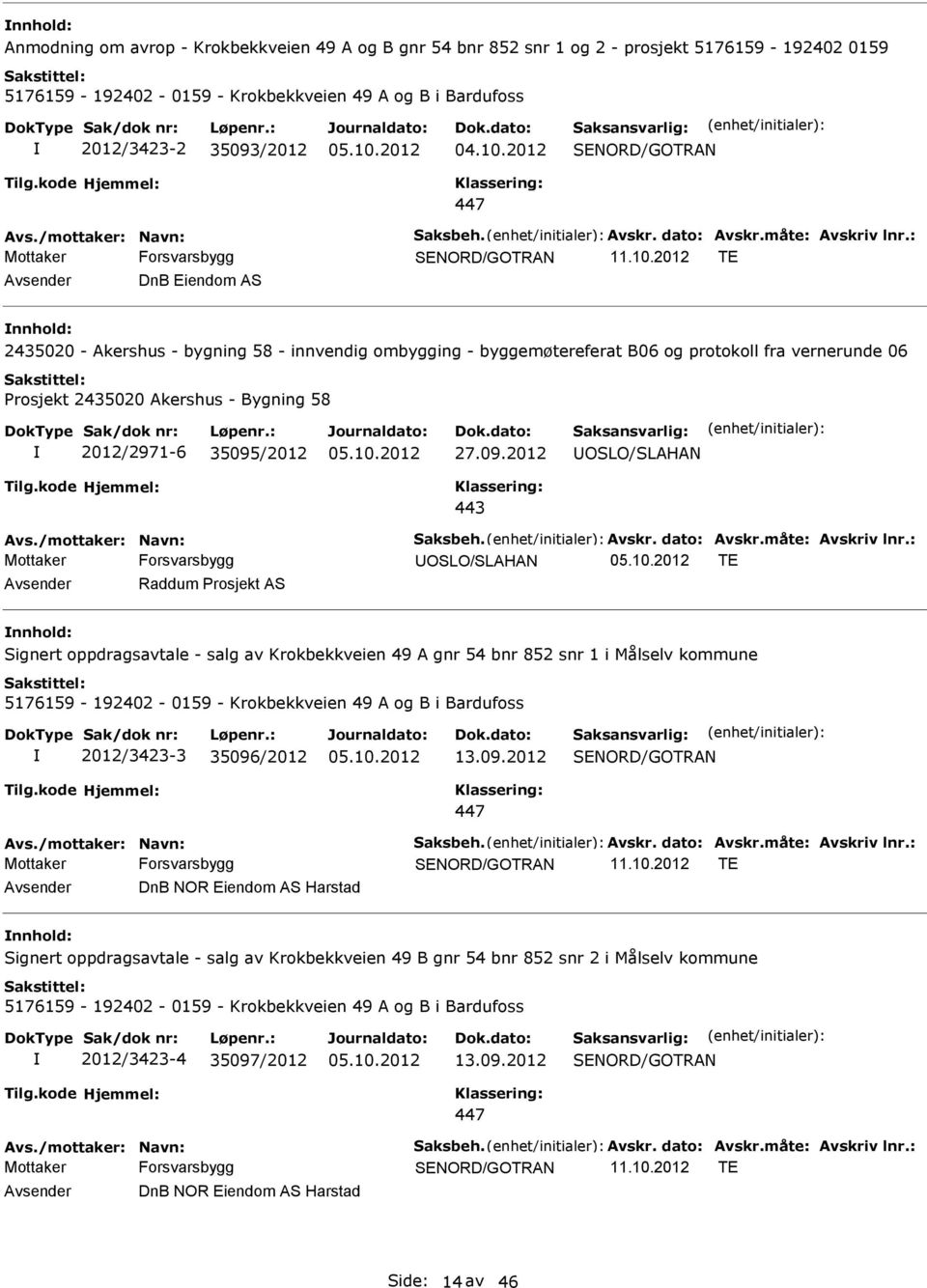 2012 TE Avsender DnB Eiendom AS nnhold: 2435020 - Akershus - bygning 58 - innvendig ombygging - byggemøtereferat B06 og protokoll fra vernerunde 06 Prosjekt 2435020 Akershus - Bygning 58 2012/2971-6