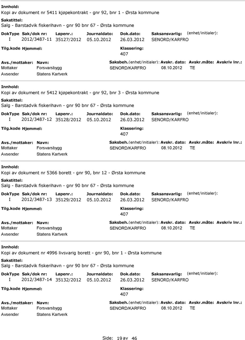 2012 TE Avsender Statens Kartverk nnhold: Kopi av dokument nr 5412 kjøpekontrakt - gnr 92, bnr 3 - Ørsta kommune Salg - Barstadvik fiskerihavn - gnr 90 bnr 67 - Ørsta kommune 2012/3487-12 35128/2012