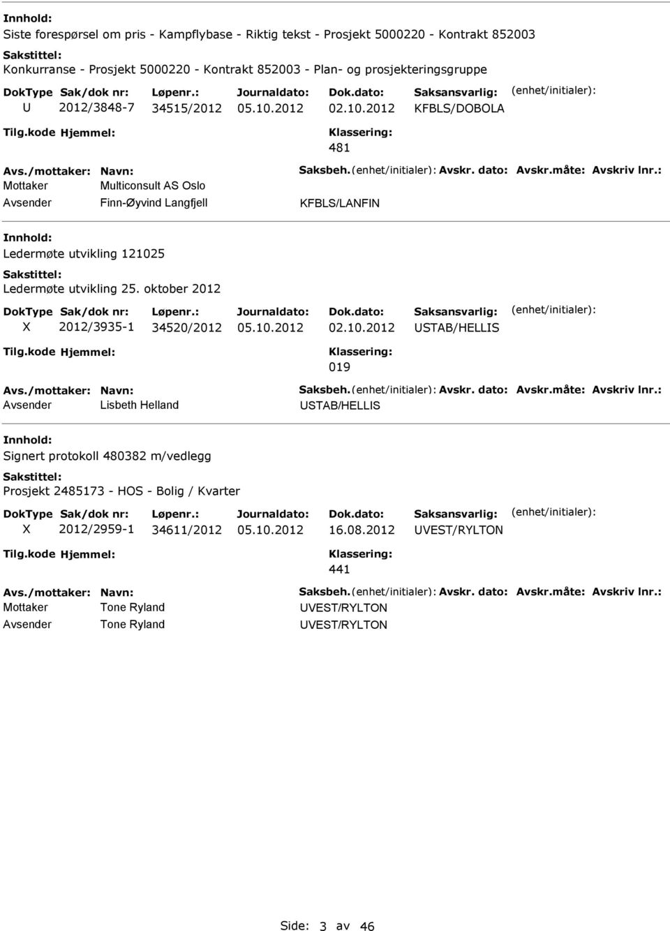 : Mottaker Multiconsult AS Oslo Avsender Finn-Øyvind Langfjell KFBLS/LANFN nnhold: Ledermøte utvikling 121025 Ledermøte utvikling 25. oktober 2012 X 2012/3935-1 34520/2012 02.10.2012 USTAB/HELLS 019 Avs.