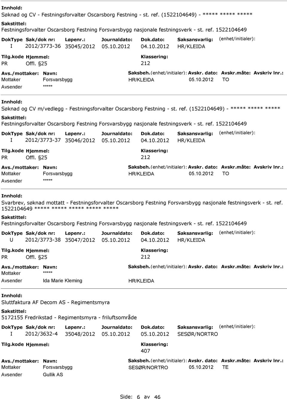 /mottaker: Navn: Saksbeh. Avskr. dato: Avskr.måte: Avskriv lnr.: HR/KLEDA TO nnhold: Svarbrev, søknad mottatt - Festningsforvalter Oscarsborg Festning Forsvarsbygg nasjonale festningsverk - st. ref.