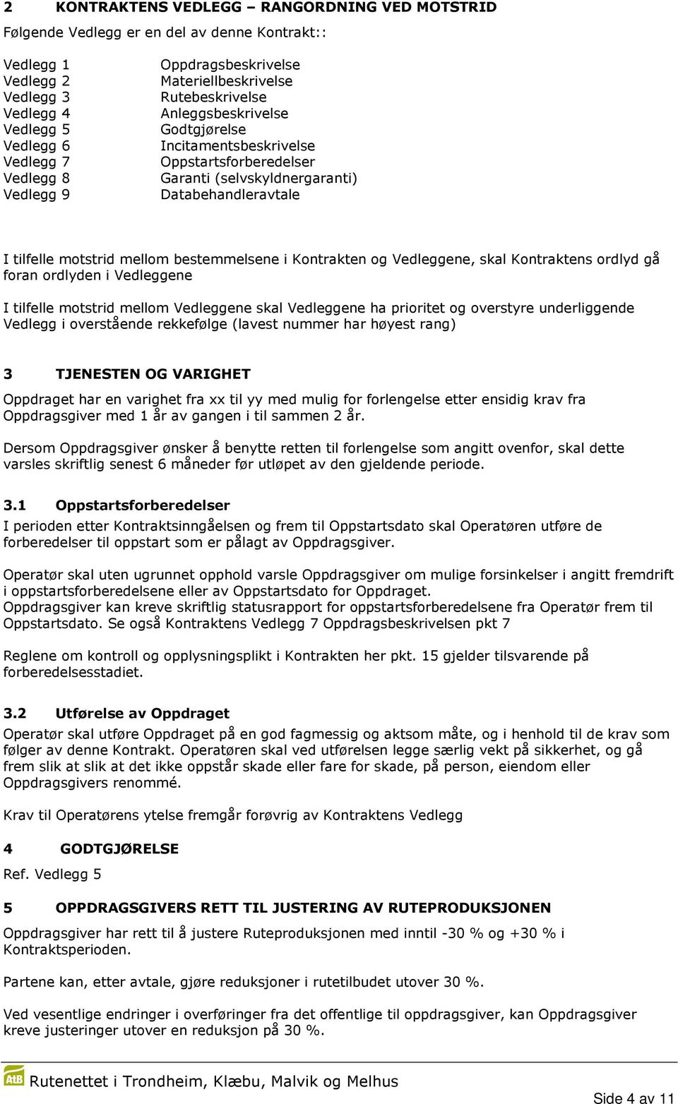 motstrid mellom bestemmelsene i Kontrakten og Vedleggene, skal Kontraktens ordlyd gå foran ordlyden i Vedleggene I tilfelle motstrid mellom Vedleggene skal Vedleggene ha prioritet og overstyre