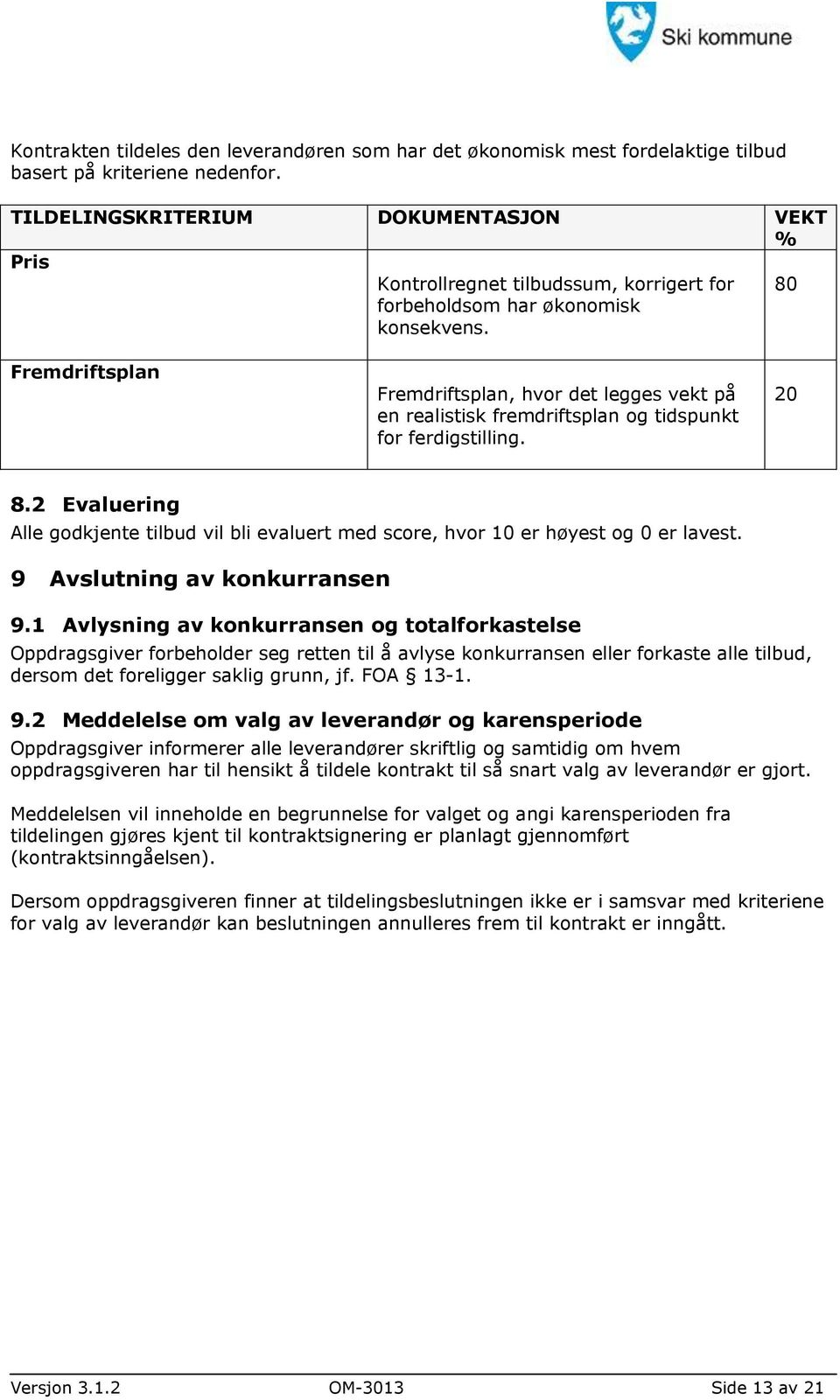 80 Fremdriftsplan Fremdriftsplan, hvor det legges vekt på en realistisk fremdriftsplan og tidspunkt for ferdigstilling. 20 8.