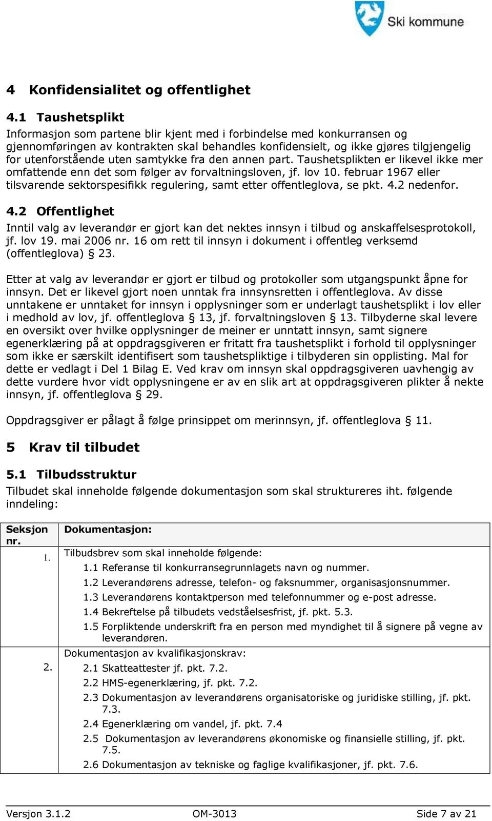 uten samtykke fra den annen part. Taushetsplikten er likevel ikke mer omfattende enn det som følger av forvaltningsloven, jf. lov 10.