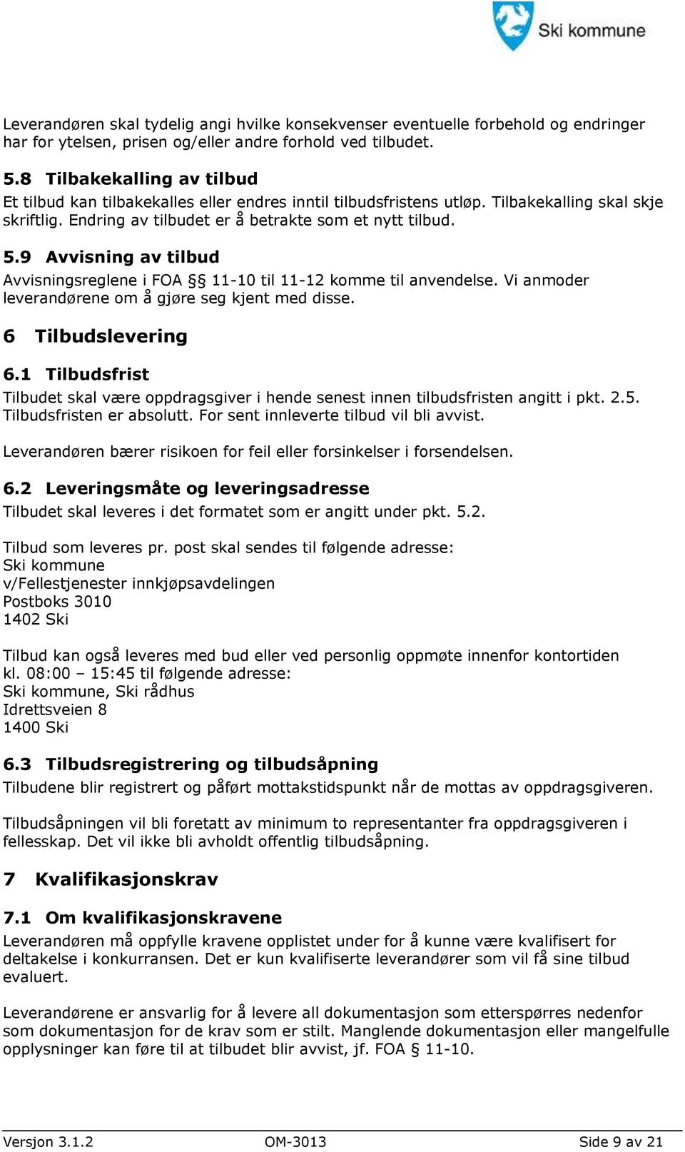 9 Avvisning av tilbud Avvisningsreglene i FOA 11-10 til 11-12 komme til anvendelse. Vi anmoder leverandørene om å gjøre seg kjent med disse. 6 Tilbudslevering 6.