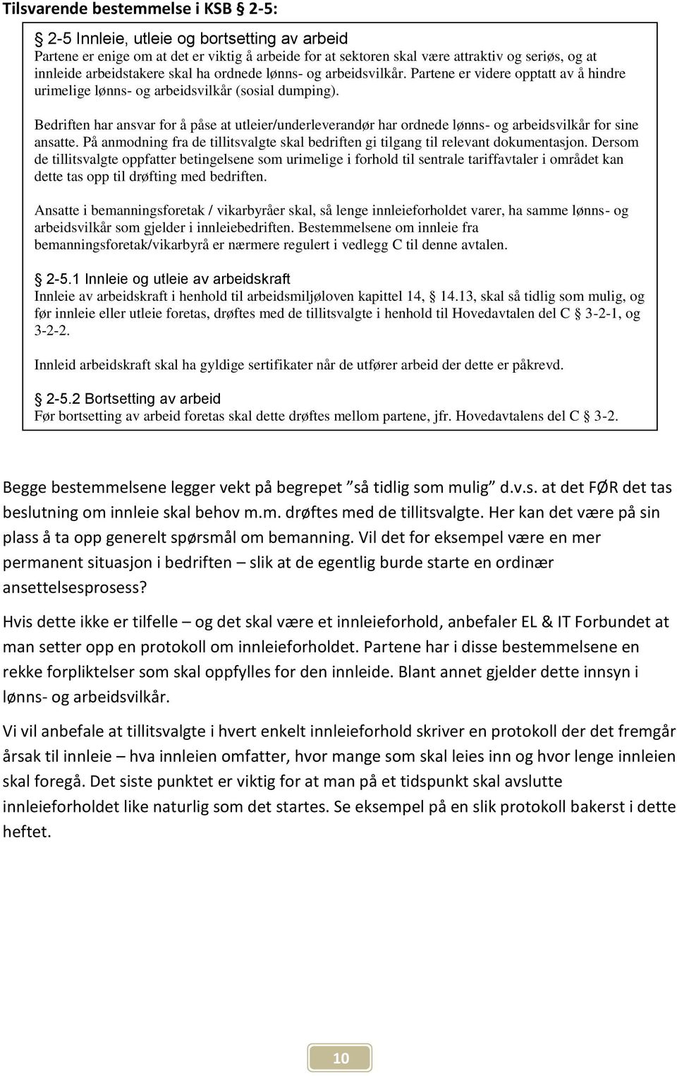 Bedriften har ansvar for å påse at utleier/underleverandør har ordnede lønns- og arbeidsvilkår for sine ansatte. På anmodning fra de tillitsvalgte skal bedriften gi tilgang til relevant dokumentasjon.