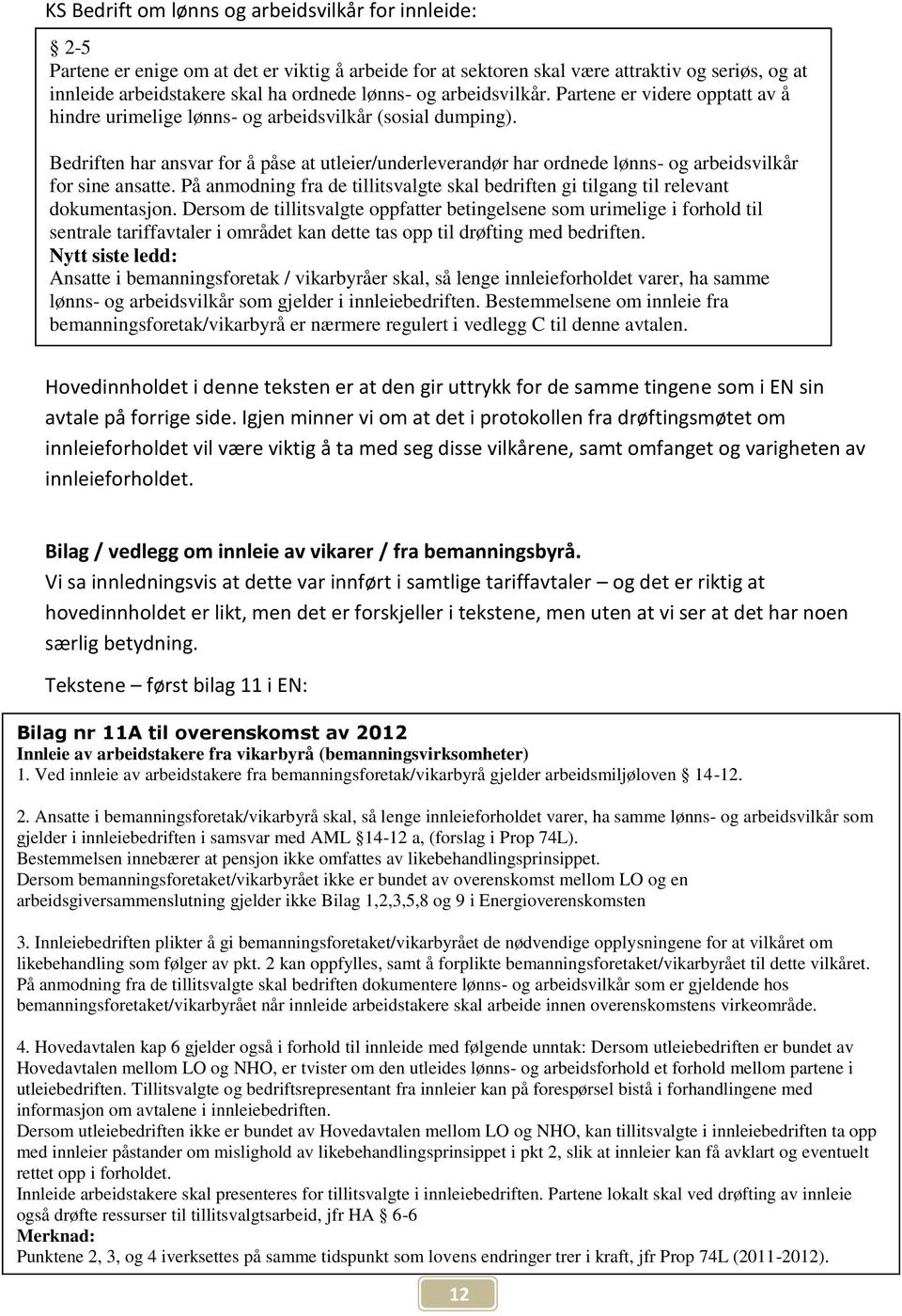 Bedriften har ansvar for å påse at utleier/underleverandør har ordnede lønns- og arbeidsvilkår for sine ansatte. På anmodning fra de tillitsvalgte skal bedriften gi tilgang til relevant dokumentasjon.