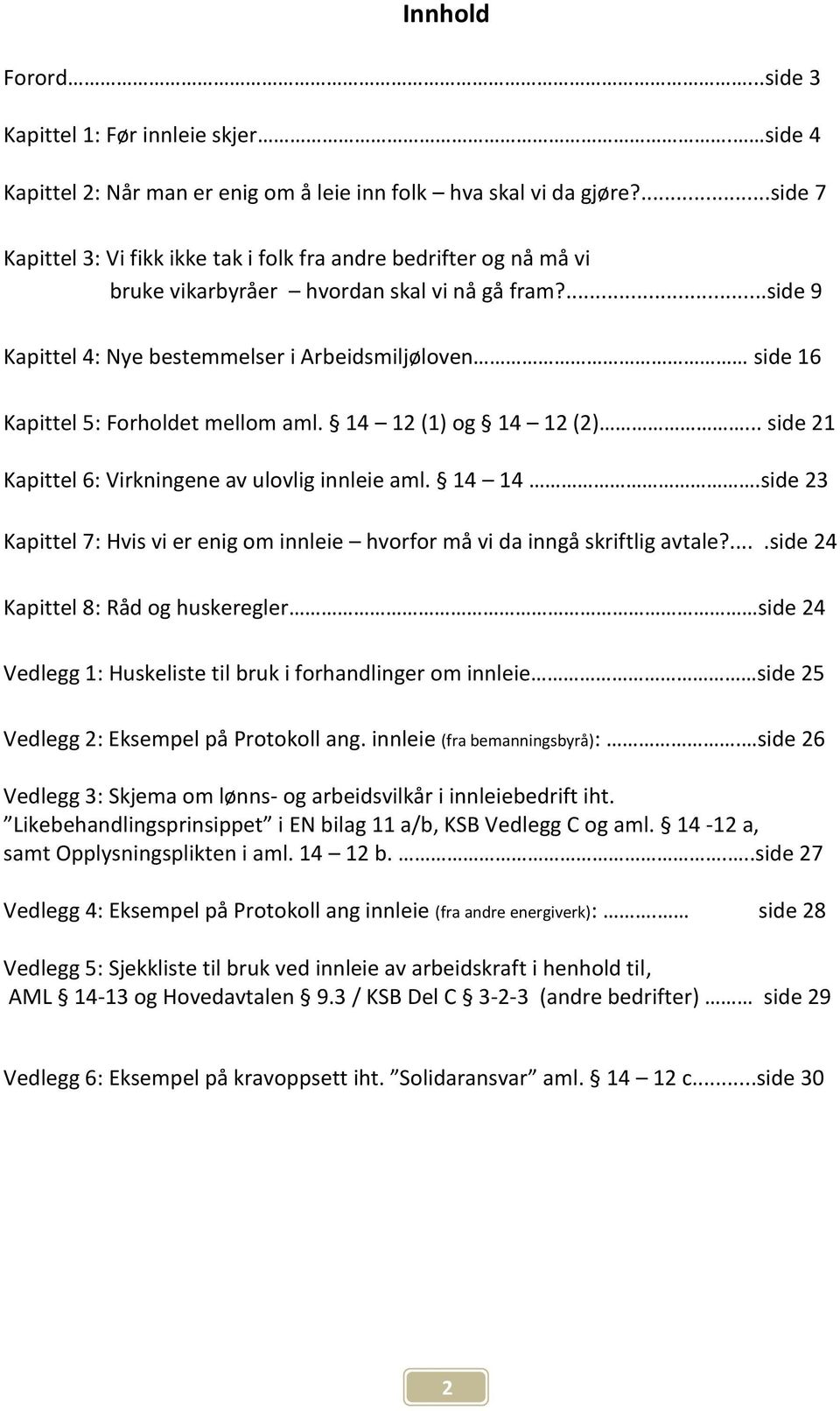 ...side 9 Kapittel 4: Nye bestemmelser i Arbeidsmiljøloven side 16 Kapittel 5: Forholdet mellom aml. 14 12 (1) og 14 12 (2)... side 21 Kapittel 6: Virkningene av ulovlig innleie aml. 14 14.