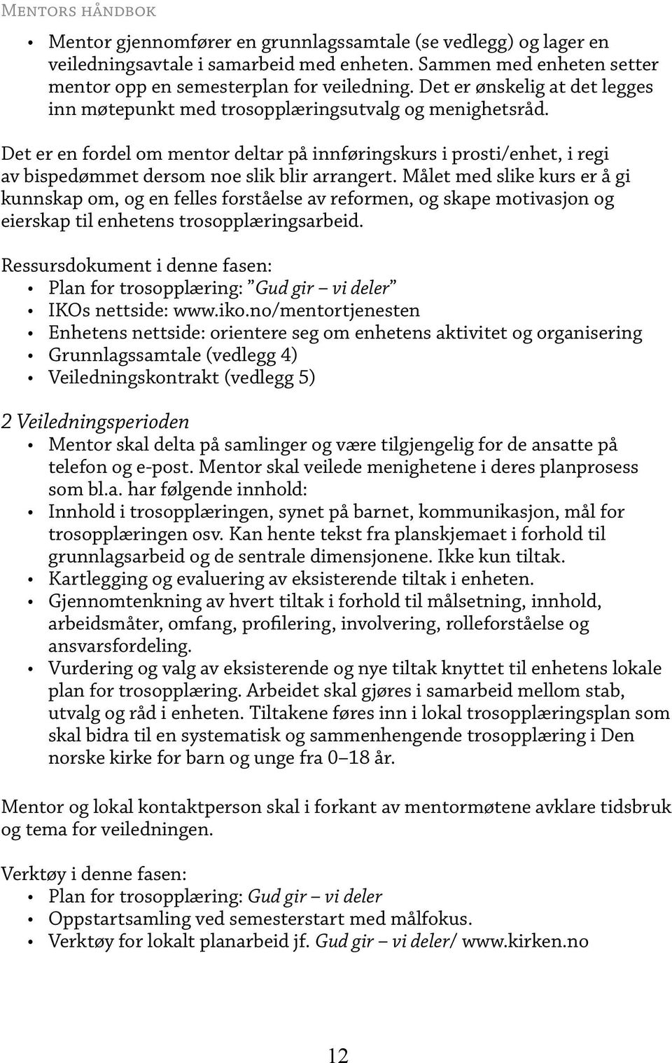 Det er en fordel om mentor deltar på innføringskurs i prosti/enhet, i regi av bispedømmet dersom noe slik blir arrangert.