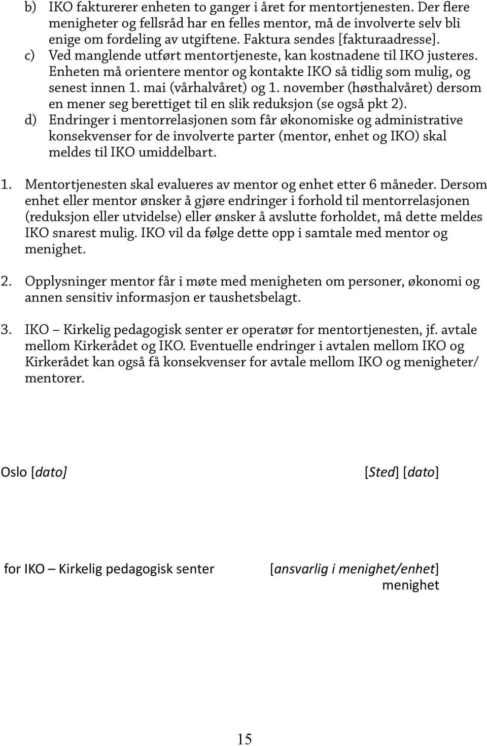 mai (vårhalvåret) og 1. november (høsthalvåret) dersom en mener seg berettiget til en slik reduksjon (se også pkt 2).