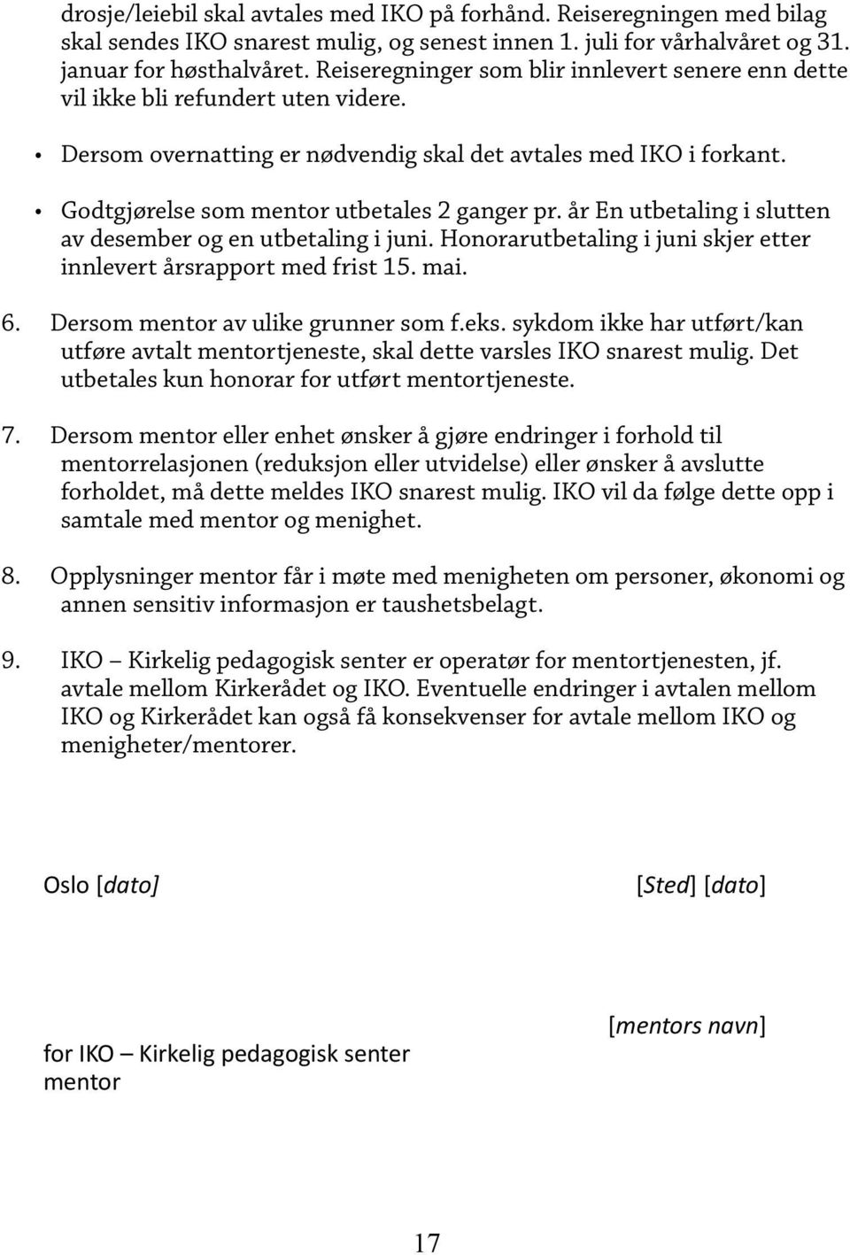 Godtgjørelse som mentor utbetales 2 ganger pr. år En utbetaling i slutten av desember og en utbetaling i juni. Honorarutbetaling i juni skjer etter innlevert årsrapport med frist 15. mai. 6. 7. 8. 9.