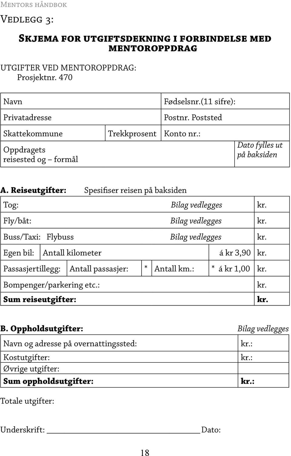 Fly/båt: Bilag vedlegges kr. Buss/Taxi: Flybuss Bilag vedlegges kr. Egen bil: Antall kilometer á kr 3,90 kr. Passasjertillegg: Antall passasjer: * Antall km.: * á kr 1,00 kr.